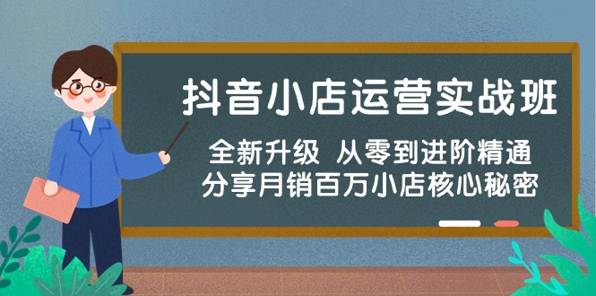 抖音小店运营实战班，全新升级 从零到进阶精通 分享月销百万小店核心秘密-观棋网创