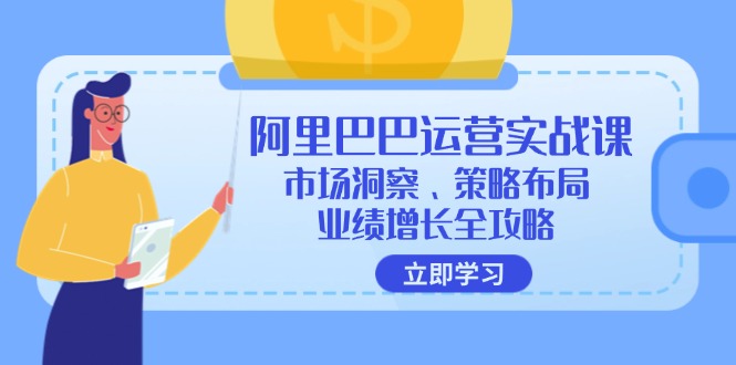 阿里巴巴运营实战课：市场洞察、策略布局、业绩增长全攻略-观棋网创