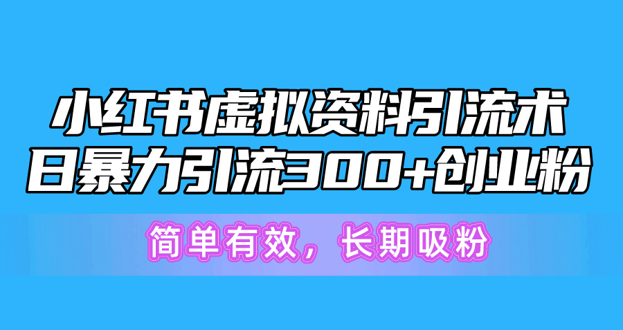 小红书虚拟资料引流术，日暴力引流300+创业粉，简单有效，长期吸粉-观棋网创