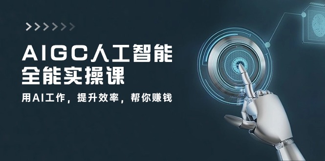 AIGC 人工智能全能实操课：用AI工作，提升效率，帮你赚钱(33节课-观棋网创