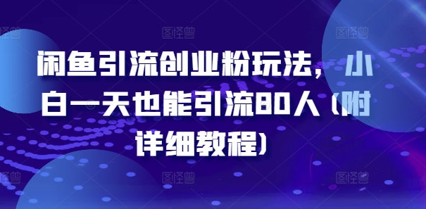 闲鱼引流创业粉玩法，小白一天也能引流80人(附详细教程)-搞薯条网-观棋网创