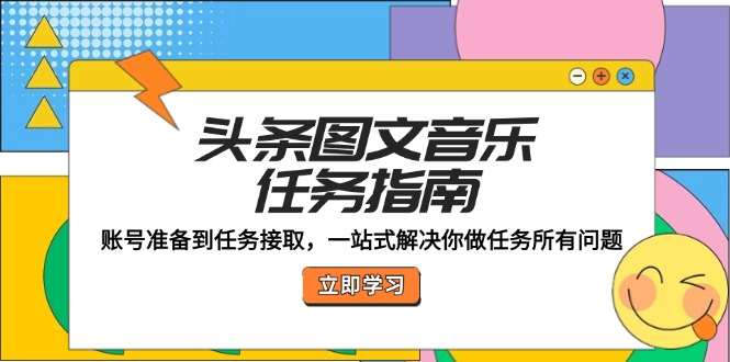 头条图文音乐任务指南：账号准备到任务接取，一站式解决你做任务所有问题-观棋网创