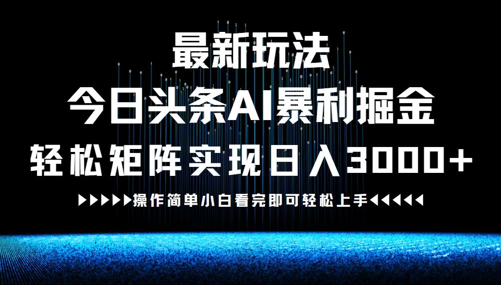 最新今日头条AI暴利掘金玩法，轻松矩阵日入3000+-观棋网创