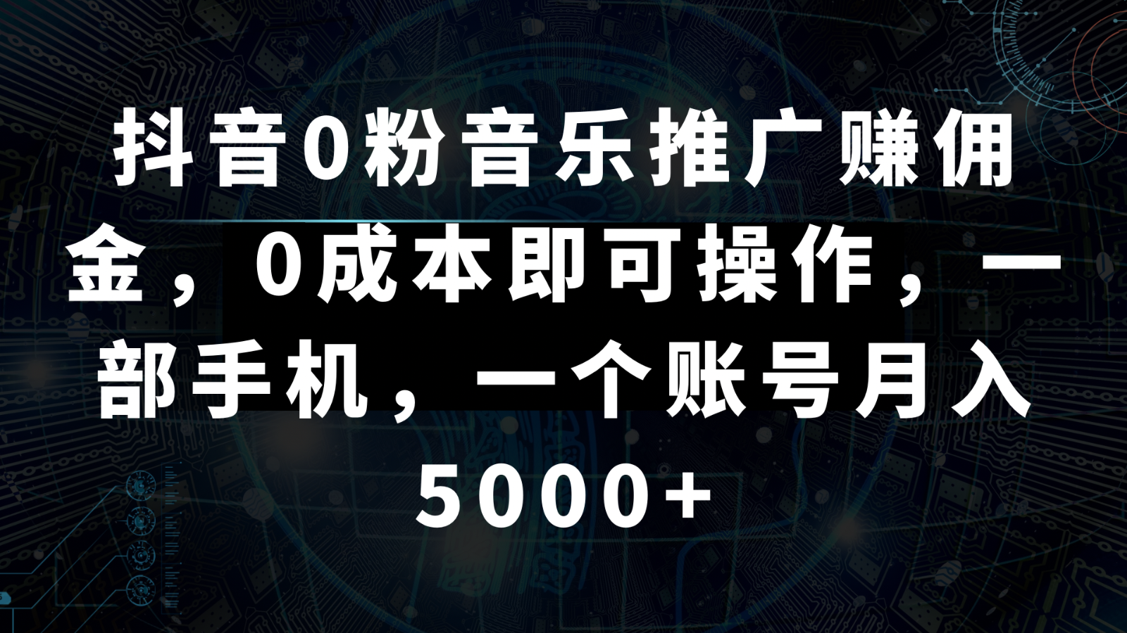 抖音0粉音乐推广赚佣金，0成本即可操作，一部手机，一个账号月入5000+-观棋网创