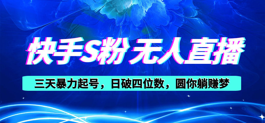 快手S粉无人直播教程，零粉三天暴力起号，日破四位数，小白可入-观棋网创