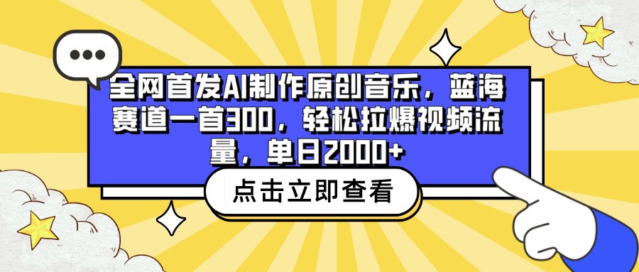 全网首发AI制作原创音乐，蓝海赛道一首300，轻松拉爆视频流量，单日2000+-观棋网创