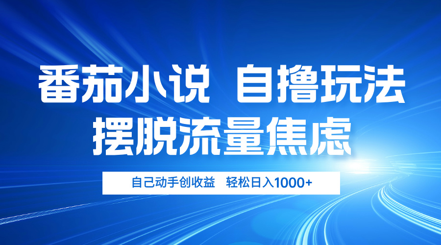 番茄小说自撸玩法 摆脱流量焦虑 日入1000+-观棋网创