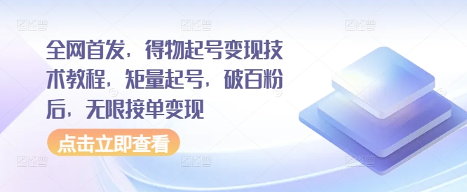 全网首发，得物起号变现技术教程，矩量起号，破百粉后，无限接单变现-观棋网创