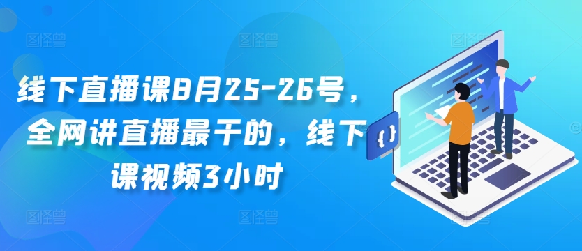 线下直播课8月25-26号，全网讲直播最干的，线下课视频3小时-观棋网创