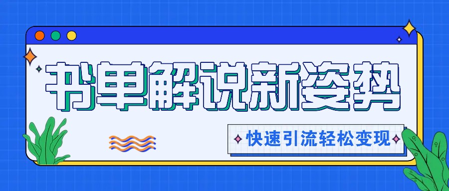 书单解说玩法快速引流，解锁阅读新姿势，原创视频轻松变现！-观棋网创