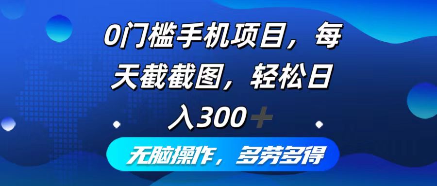 0门槛手机项目，每天截截图，轻松日入300+，无脑操作多劳多得-观棋网创