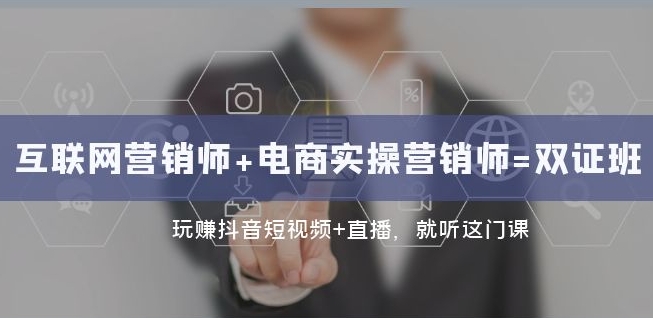 互联网·营销师+电商实操营销师=双证班：玩赚抖音短视频+直播就听这门课-观棋网创