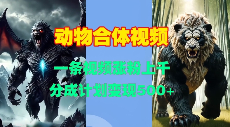 动物合体视频，一条视频涨粉上千，一键生成，分成计划变现5张-观棋网创