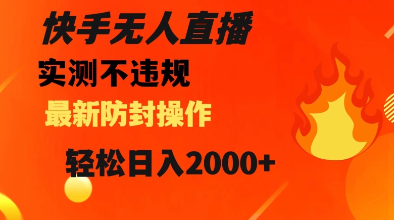 快手无人直播，不违规搭配最新的防封操作，轻松日入2000+【揭秘】-观棋网创
