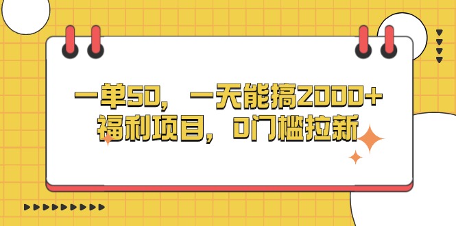 一单50，一天能搞2000+，福利项目，0门槛拉新-观棋网创
