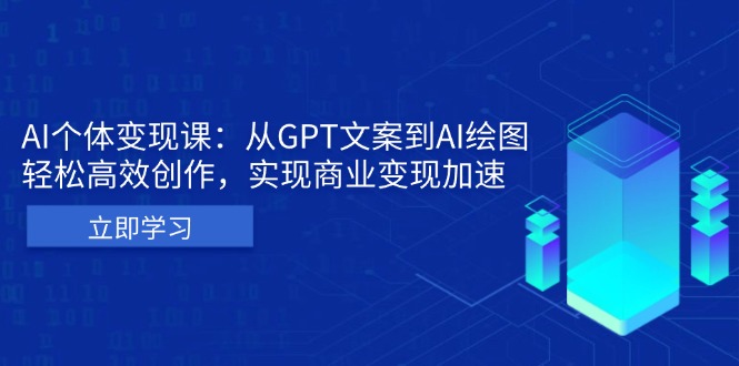 AI个体变现课：从GPT文案到AI绘图，轻松高效创作，实现商业变现加速-观棋网创
