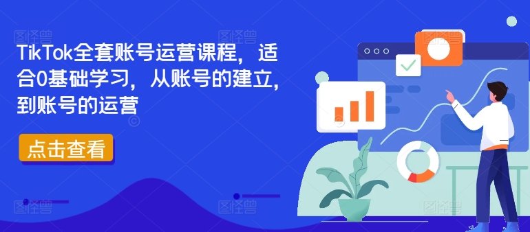 TikTok全套账号运营课程，适合0基础学习，从账号的建立，到账号的运营-观棋网创