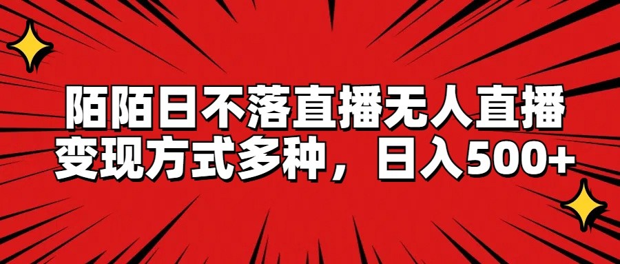 陌陌日不落直播无人直播，变现方式多种，日入500+-观棋网创