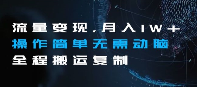 流量变现，月入1W+操作简单无需动脑全程搬运复制【揭秘】-观棋网创