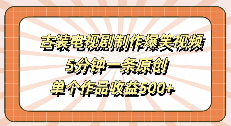 古装电视剧制作爆笑视频，5分钟一条原创，单个作品收益500+【揭秘】-观棋网创