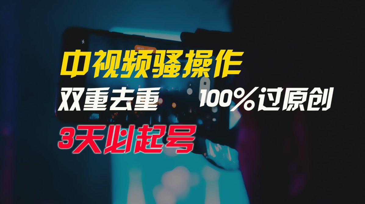 中视频骚操作，双重去重100%过原创，3天比必起号，简单无脑，月入3W+-观棋网创