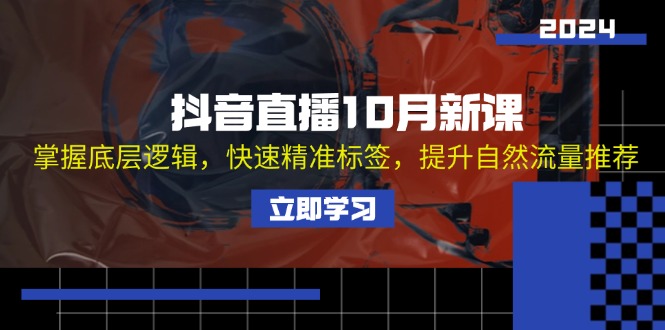 抖音直播10月新课：掌握底层逻辑，快速精准标签，提升自然流量推荐-观棋网创