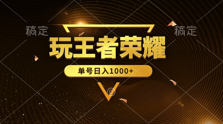 (10021期)绝对蓝海，玩王者荣耀赚钱，单账号日入1000+，全民项目-观棋网创