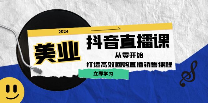 美业抖音直播课：从零开始，打造高效团购直播销售-观棋网创