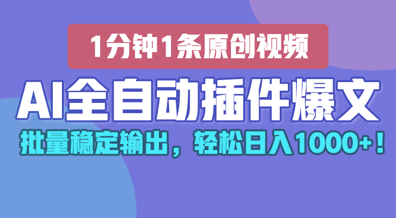 AI全自动插件输出爆文，批量稳定输出，1分钟一条原创文章，轻松日入1000+！-观棋网创