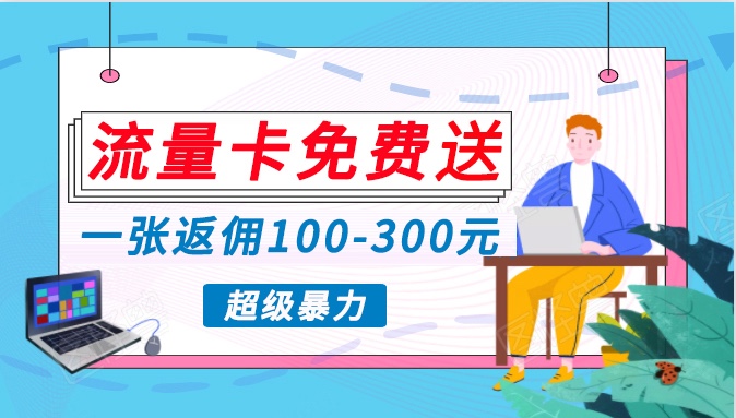 流量卡免费送，一张返佣100-300元，超暴力蓝海项目，轻松月入过万！-观棋网创