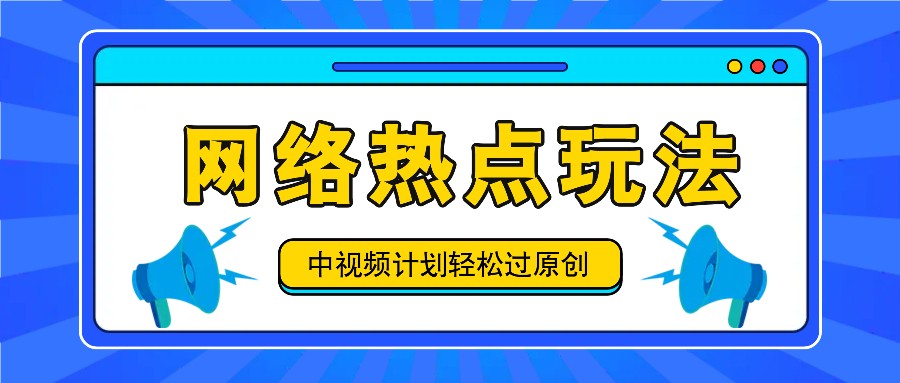 中视频计划之网络热点玩法，每天几分钟利用热点拿收益！-观棋网创
