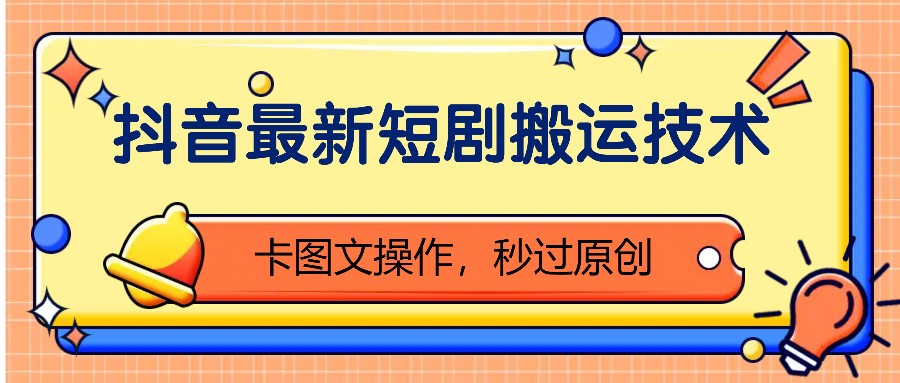 抖音最新短剧搬运技术，卡图文操作，秒过原创！-观棋网创
