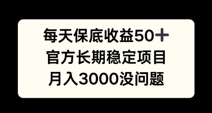 每天收益保底50+，官方长期稳定项目，月入3000没问题【揭秘】-观棋网创