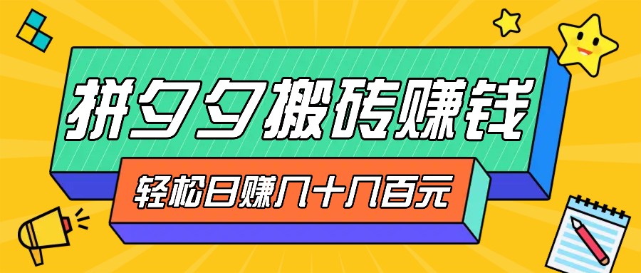拼夕夕搬砖零撸新手小白可做，三重获利稳稳变现，无脑操作日入几十几百元-观棋网创