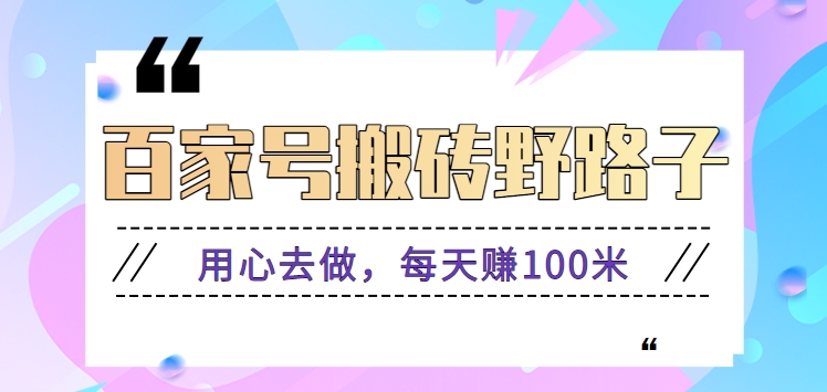 百家号搬砖野路子玩法，用心去做，每天赚100米还是相对容易【附操作流程】-观棋网创