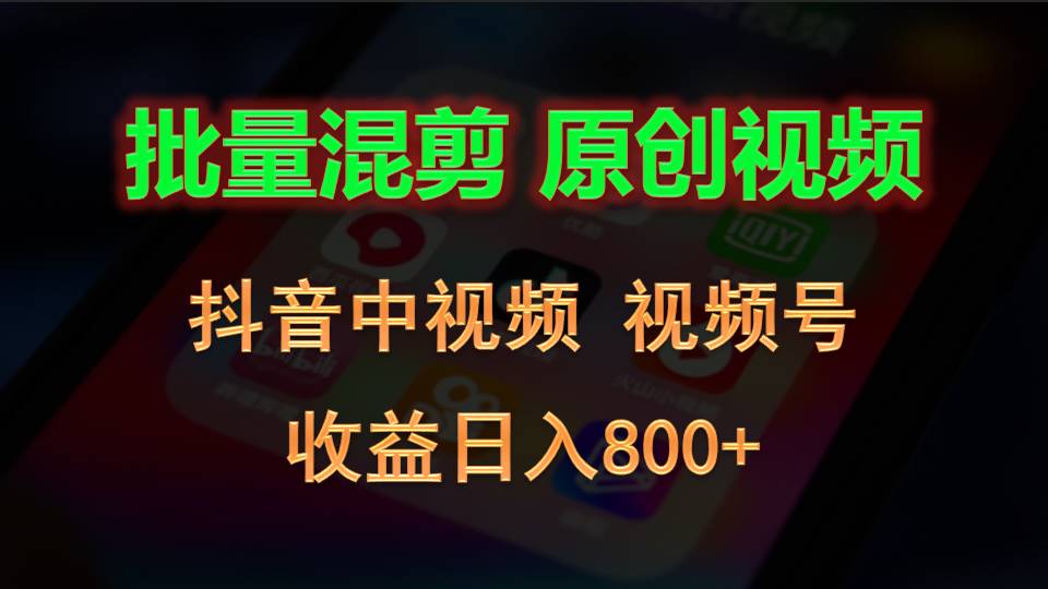 批量混剪生成原创视频，抖音中视频+视频号，收益日入800+-观棋网创