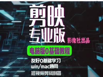剪映电脑版进阶拔高案例实操，0基础学习，短视频剪辑利器-观棋网创