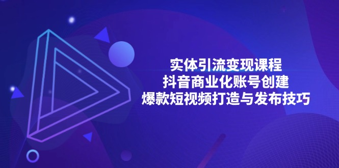 实体引流变现课程；抖音商业化账号创建；爆款短视频打造与发布技巧-观棋网创