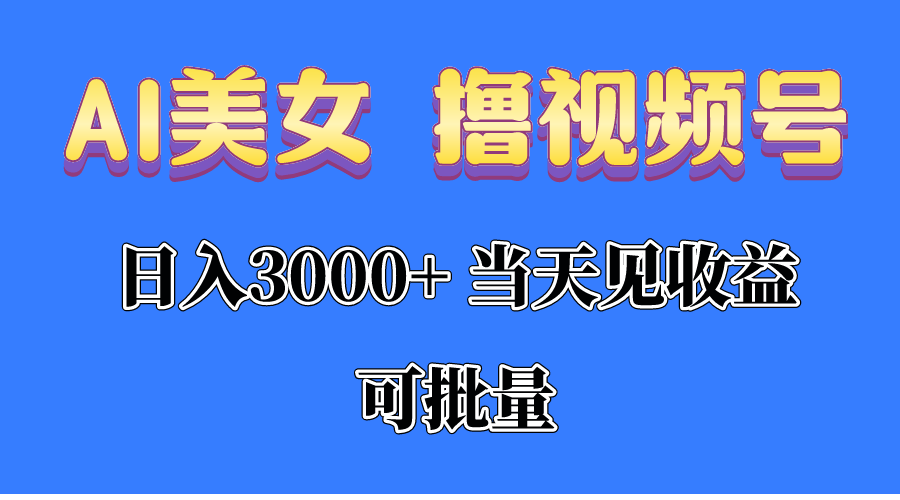 AI美女 撸视频号分成，当天见收益，日入3000+，可批量！！！-观棋网创