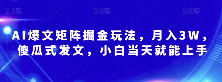 AI爆文矩阵掘金玩法，月入3W，傻瓜式发文，小白当天就能上手【揭秘】-观棋网创