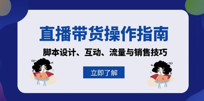 直播带货操作指南：脚本设计、互动、流量与销售技巧-观棋网创