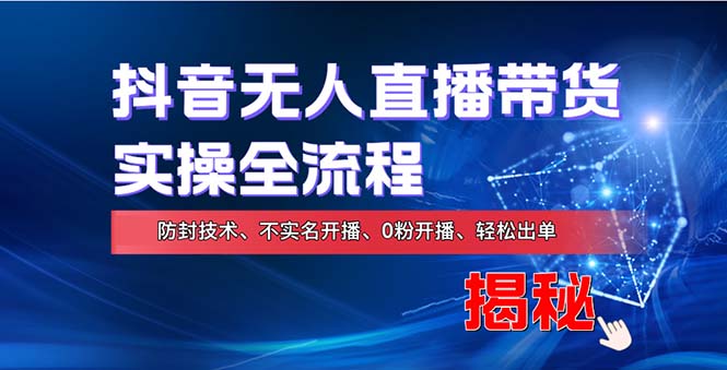 在线赚钱新途径：如何用抖音无人直播实现财务自由，全套实操流程，含…-观棋网创