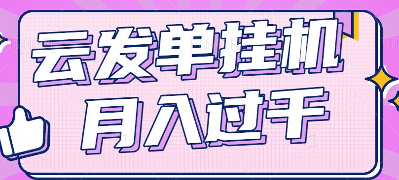 云发单挂机赚钱项目，零成本零门槛，新手躺平也能月入过千！-观棋网创