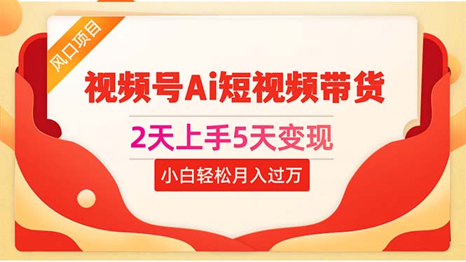 2天上手5天变现视频号Ai短视频带货0粉丝0基础小白轻松月入过万-观棋网创