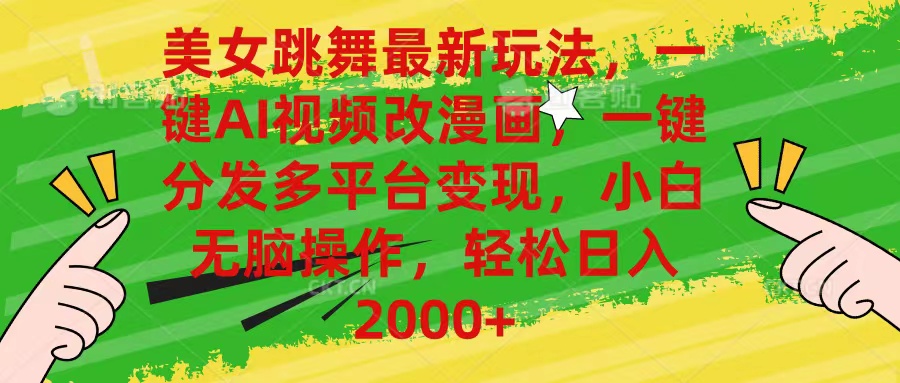 美女跳舞最新玩法，AI一键改漫画，一键分发多平台变现，小白无脑操作，…-观棋网创
