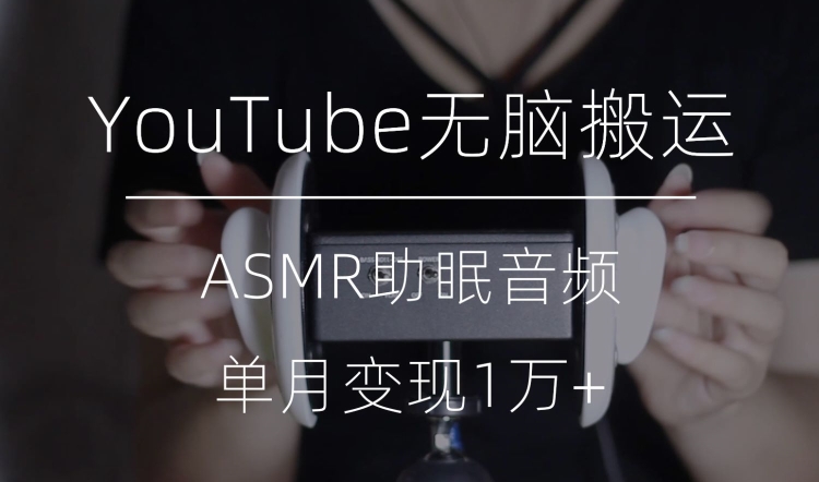 冷门玩法，YouTube无脑搬运ASMR视频，单月变现1万+【揭秘】-观棋网创