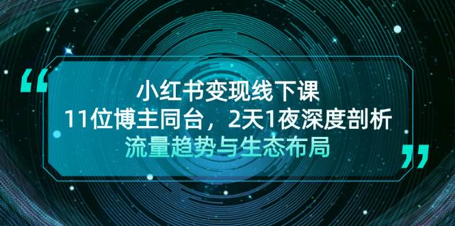 小红书变现线下课！11位博主同台，2天1夜深度剖析流量趋势与生态布局-观棋网创