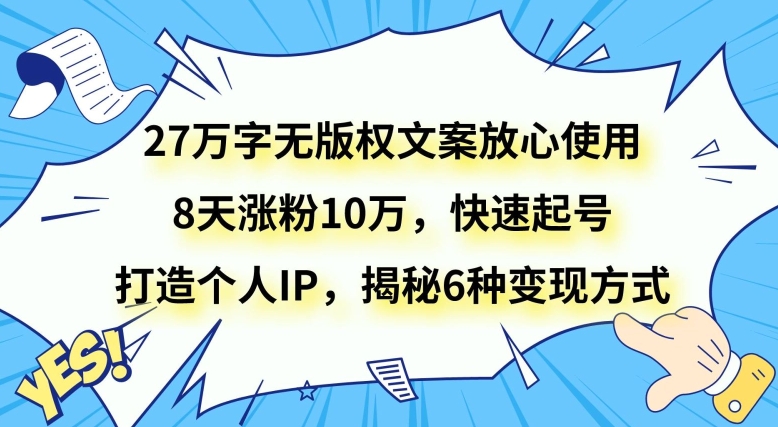 27万字无版权文案放心使用，8天涨粉10万，快速起号，打造个人IP，揭秘6种变现方式-观棋网创