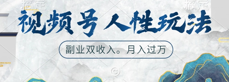 视频号人性玩法，让你起号，广告双份收入，副业好选择【揭秘】-观棋网创