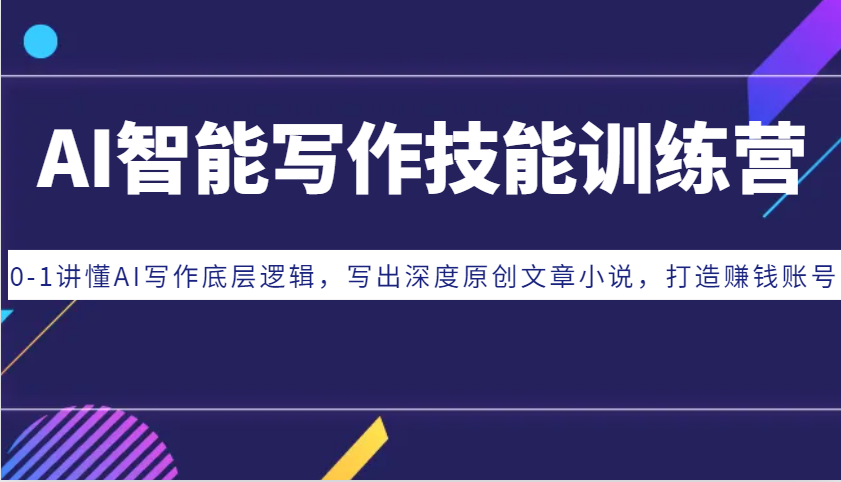 AI智能写作技能训练营：0-1讲懂AI写作底层逻辑，写出深度原创文章小说，打造赚钱账号-观棋网创